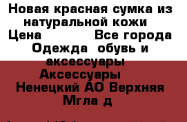 Новая красная сумка из натуральной кожи › Цена ­ 3 990 - Все города Одежда, обувь и аксессуары » Аксессуары   . Ненецкий АО,Верхняя Мгла д.